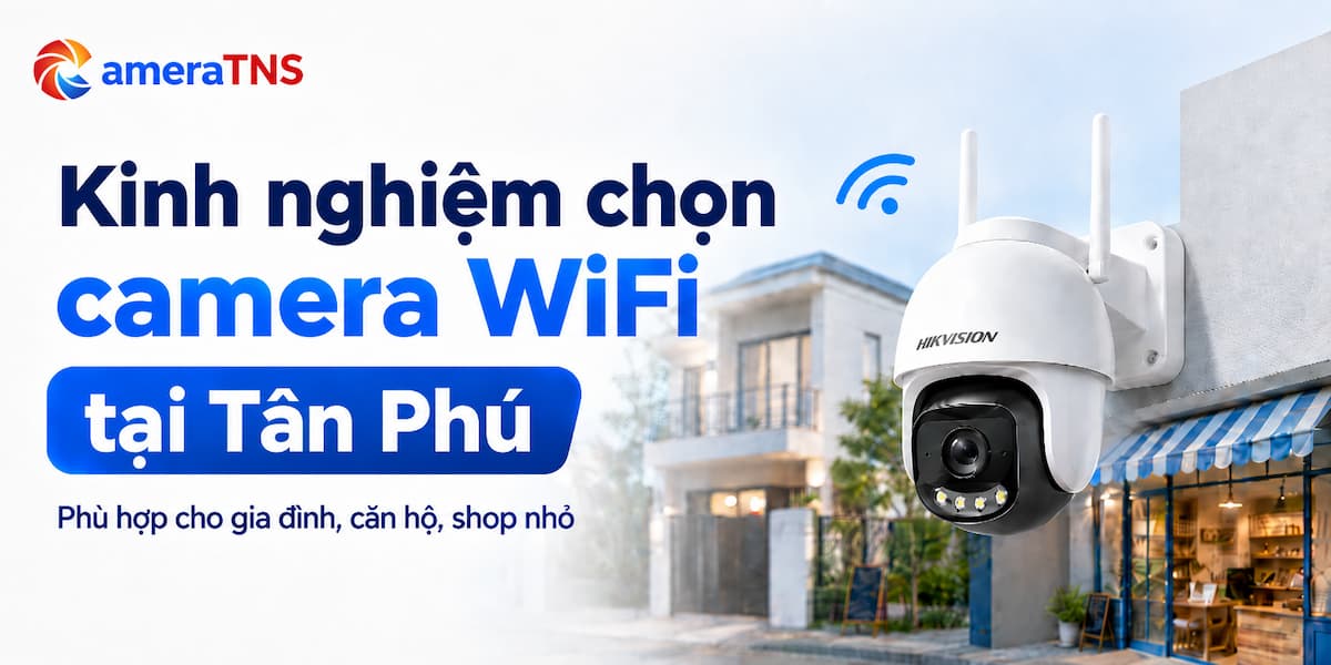 kinh-nghiem-chon-camera-wifi-tan-phu