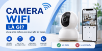 Camera WiFi Là Gì? Ưu Nhược Điểm Và Khi Nào Nên Sử Dụng